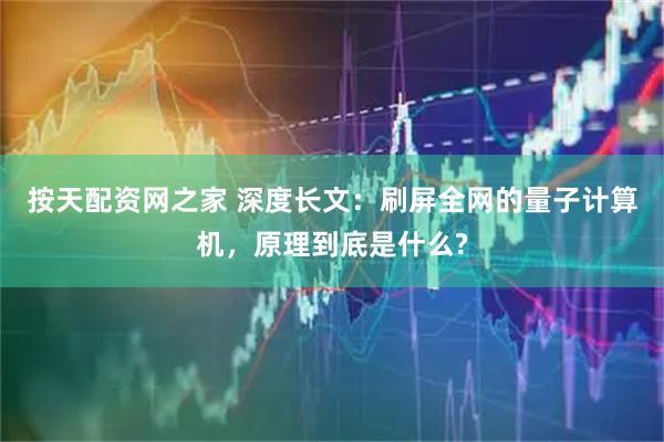 按天配资网之家 深度长文：刷屏全网的量子计算机，原理到底是什么?